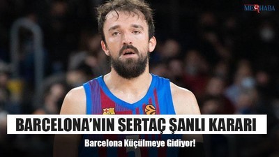 Barcelona’nın Sertaç Şanlı Kararı