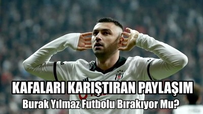 Burak Yılmaz Futbolu Bırakıyor Mu ?