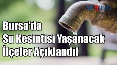 Bursa'da Su Kesintisi Yaşanacak İlçeler