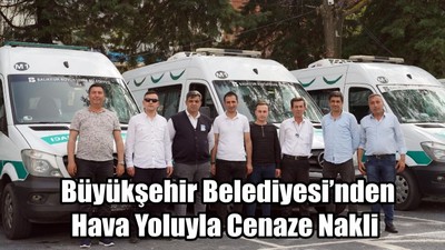 Büyükşehir Belediyesi’nden Hava Yoluyla Cenaze Nakli