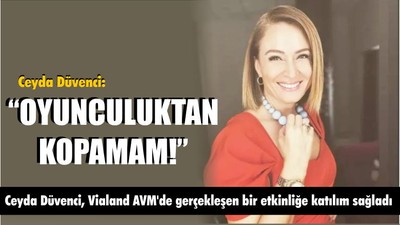 "Oyunculuktan Kopamam"