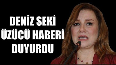 Deniz Seki Üzücü Haberi Duyurdu