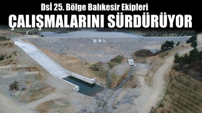 Dsi 25 'inci Bölge Balıkesir Ekipleri Çalışmalarını Sürdürüyor