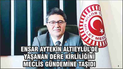 ENSAR AYTEKİN ALTIEYLÜL’DE YAŞANAN DERE KİRLİLİĞİNİ MECLİS GÜNDEMİNE TAŞIDI