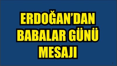 Cumhurbaşkanı Erdoğan'dan Babalar Günü mesajı