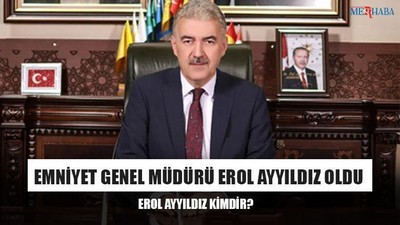 Emniyet Genel Müdürü Erol Ayyıldız Oldu