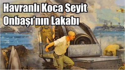 Havranlı Koca Seyit Onbaşı’nın Lakabı