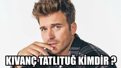 Kıvanç Tatlıtuğ Kimdir ?