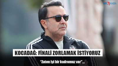 Kocadağ: Finali Zorlamak İstiyoruz