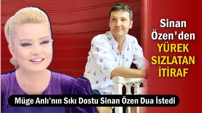 Sinan Özen'den Yürek Sızlatan İtirafı