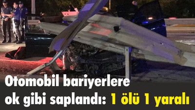 Otomobil, bariyerlere ok gibi saplandı: 1 ölü, 1 yaralı
