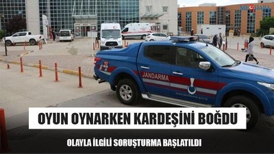 Oyun Oynarken Kardeşini Boğdu