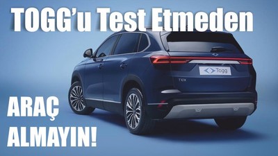 TOGG’u test etmeden araç almayın!
