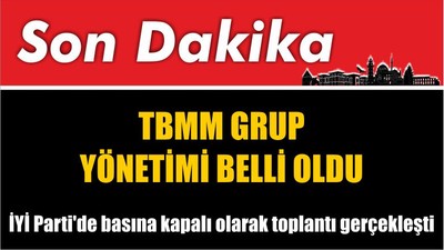 İyi Parti Meclis Yönetimi Belli Oldu