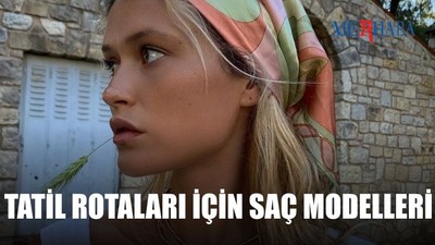 Tatil Noktalarına Göre Saç Modelleri