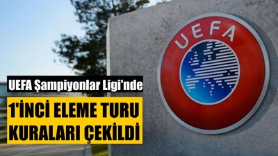 UEFA Şampiyonlar Ligi'nde 1'inci Eleme Turu Kuraları Çekildi