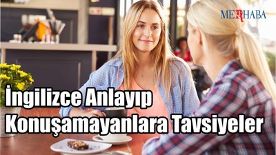 İngilizce Anlayıp Konuşamayanlara Tavsiyeler