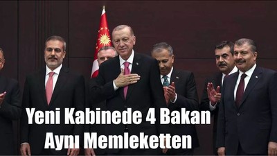 Yeni Kabinede 4 Bakan Aynı Memleketten
