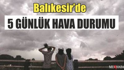 İşte Balıkesir’de 5 günlük hava durumu