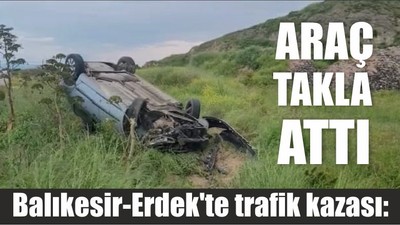 Balıkesir-Erdek'te trafik kazası: Araç Takla Attı