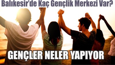 Balıkesir’de Kaç Gençlik Merkezi Var? Gençler Neler Yapıyor