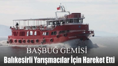 Başbuğ Gemisi Balıkesirli Yarışmacılar İçin Hareket Etti