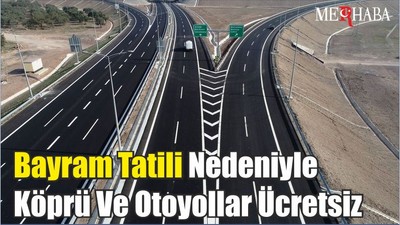 Bayram Tatili Nedeniyle Köprü Ve Otoyollar Ücretsiz