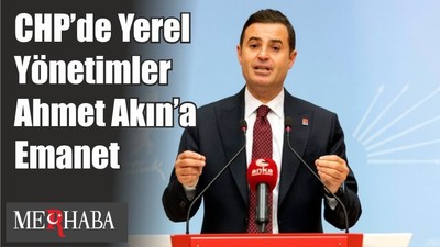 CHP’de Yerel Yönetimler Ahmet Akın’a Emanet