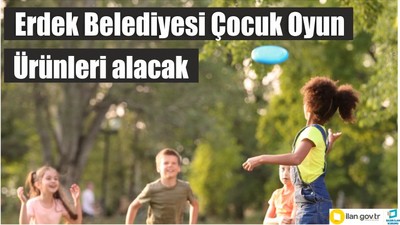 Erdek Belediyesi Çocuk Oyun Ürünleri alacak