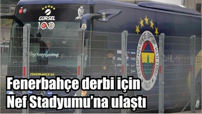 Fenerbahçe derbi için Nef Stadyumu’na ulaştı