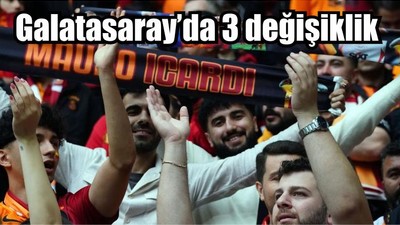 Galatasaray’da 3 değişiklik
