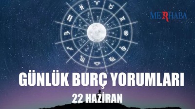 Günlük Burç Yorumları: 22 Haziran