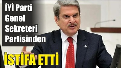 İYİ Parti Genel Sekreteri Partisinden İstifa Etti
