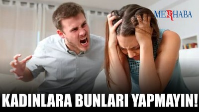 Kadınlara Asla Yapmamanız Gerekenler