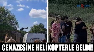 Cenazesine Helikopterle Geldi