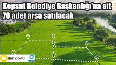 Kepsut Belediye Başkanlığı'na ait 70 adet arsa satılacak