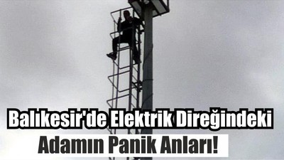 Balıkesir'de Elektrik Direğindeki Adamın Panik Anları!