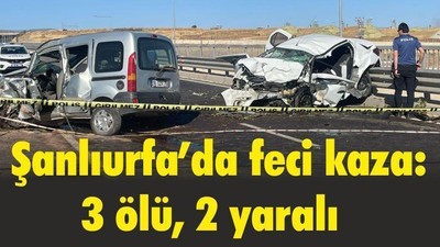 Şanlıurfa’da feci kaza: 3 ölü 2 yaralı