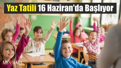 Yaz Tatili 16 Haziran'da Başlıyor