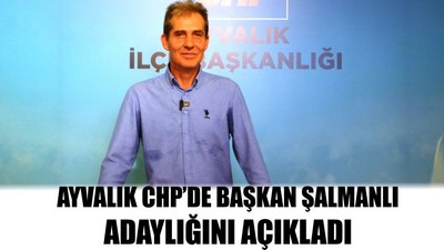 Ayvalık CHP’de Başkan Şalmanlı Adaylığını Açıkladı