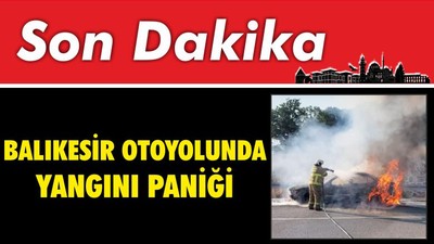 Balıkesir Otoyolunda Yangını Paniği