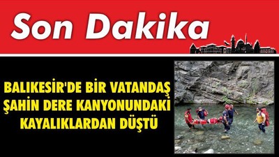 Balıkesir'de Bir Vatandaş Şahin Dere Kanyonundaki Kayalıklardan Düştü
