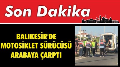 Balıkesir'de Motosiklet Sürücüsü Arabaya Çarptı