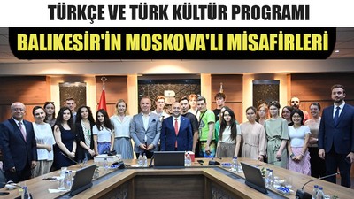 Balıkesir'in Moskova'lı Misafirleri