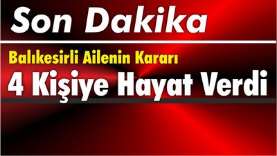 Balıkesirli Ailenin Kararı 4 Kişiye Hayat Verdi
