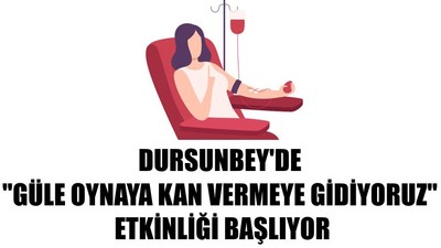 Dursunbey'de "Güle Oynaya Kan Vermeye Gidiyoruz" Etkinliği Başlıyor