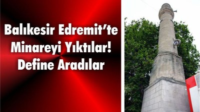 Balıkesir Edremit’te Minareyi Yıktılar!