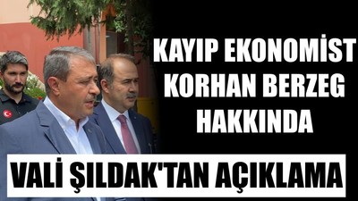 Kayıp Ekonomist Korhan Berzeg Hakkında Vali Şıldak'tan Açıklama