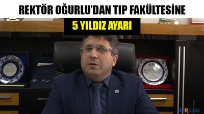 Rektör Oğurlu’dan Tıp Fakültesine 5 Yıldız Ayarı