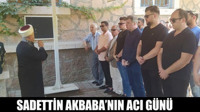Sadettin Akbaba'nın Acı Günü
